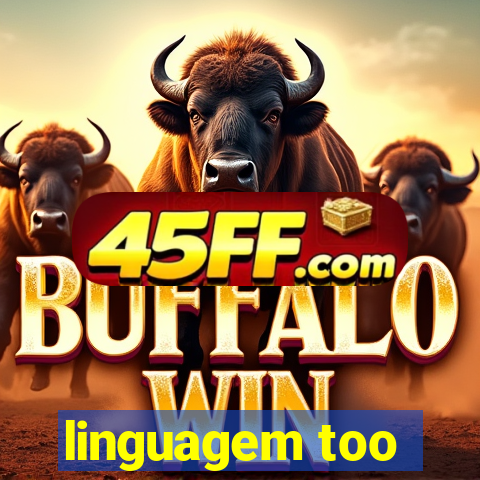 linguagem too